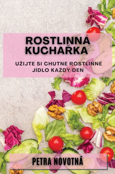 Rostlinná kucharka: Uzijte si chutné rostlinné jídlo kazdý den