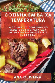 Title: Cozinha em Baixa Temperatura: Descubra os Segredos do Slow Cooking para uma Alimentaï¿½ï¿½o Saudï¿½vel e Saborosa, Author: Ana Oliveira