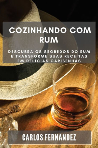 Cozinhando com Rum: Descubra os Segredos do Rum e Transforme Suas Receitas em Delícias Caribenhas