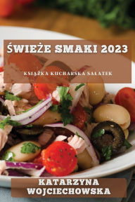 Title: Świeże Smaki 2023: Książka kucharska salatek, Author: Katarzyna Wojciechowska