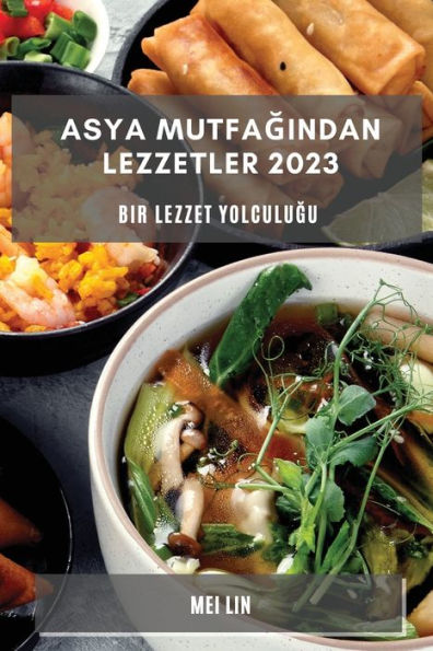 Asya Mutfagindan Lezzetler 2023: Bir Lezzet Yolculugu