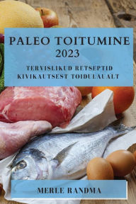 Title: Paleo toitumine 2023: tervislikud retseptid kivikautsest toidulaualt, Author: Merle Randma
