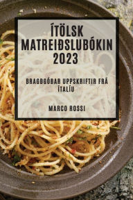 Title: Ítölsk matreiðslubókin 2023: Bragðgóðar uppskriftir frá Ítalíu, Author: Marco Rossi