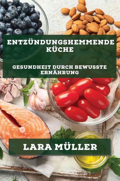 Entzündungshemmende Küche: Gesundheit durch bewusste Ernährung