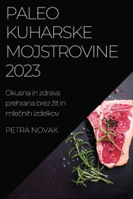 Title: Paleo kuharske mojstrovine 2023: Okusna in zdrava prehrana brez zit in mlecnih izdelkov, Author: Petra Novak