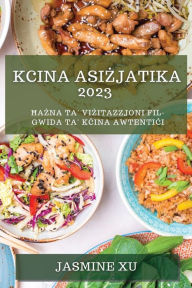 Title: Kcina Asiżjatika 2023: Ħażna ta' Viżitazzjoni fil-Gwida ta' Kċina Awtentiċi, Author: Jasmine Xu