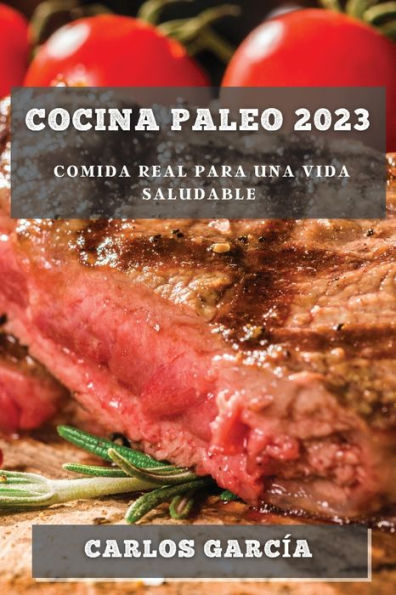 Cocina Paleo 2023: Comida Real para una Vida Saludable