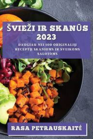 Title: Sviezi ir skanus 2023: Daugiau nei 100 originaliu receptu skanioms ir sveikoms salotoms, Author: Rasa Petrauskaite