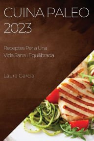 Title: Cuina Paleo 2023: Receptes Per a Una Vida Sana i Equilibrada, Author: Laura Garcia