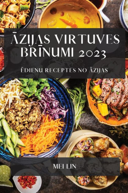 Azijas virtuves brinumi 2023: Edienu receptes no Azijas by Mei Lin ...