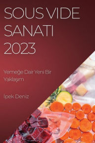 Title: Sous Vide Sanati 2023: Yemege Dair Yeni Bir Yaklasim, Author: Ipek Deniz