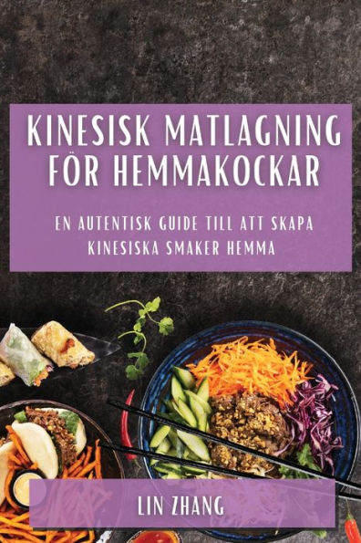 Kinesisk matlagning för hemmakockar: En autentisk guide till att skapa kinesiska smaker hemma