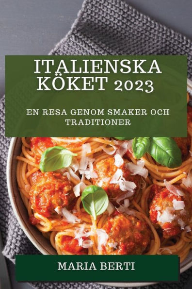 Italienska Köket 2023: En resa genom smaker och traditioner