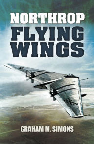 Title: Northrop Flying Wings, Author: Graham M. Simons