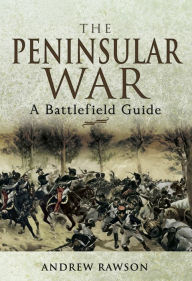 Title: The Peninsular War: A Battlefield Guide, Author: Andrew Rawson