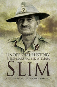 Title: Unofficial History: Field-Marshal Sir Williams Slim, Author: William Slim