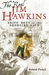 Title: The Real Jim Hawkins: Ships' Boys in the Georgian Navy, Author: Roland Pietsch