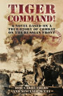 Tiger Command: A Novel Based on A True Story of Combat on the Russian Front