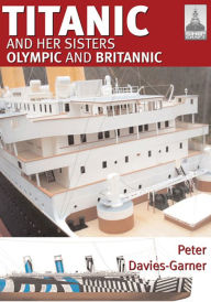 Title: Titanic and Her Sisters Olympic and Britannic, Author: Peter Davies-Garner