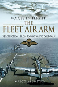 Title: The Fleet Air Arm: Recollections from Formation to Cold War, Author: Malcolm Smith