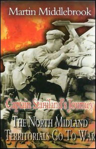 Title: Captain Staniland's Journey: The North Midland Territorials Go To War, Author: Martin Middlebrook