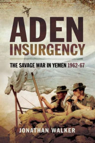 Title: Aden Insurgency: The Savage War in Yeman 1962-67, Author: Jonathan Walker