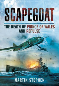 Title: Scapegoat: The Death of Prince of Wales and Repulse, Author: Martin Stephen