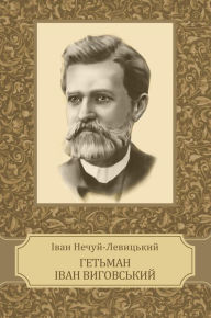 Title: Get'man Ivan Vygovs'kyj: Ukrainian Language, Author: Ivan Nechuj-Levyc'kyj