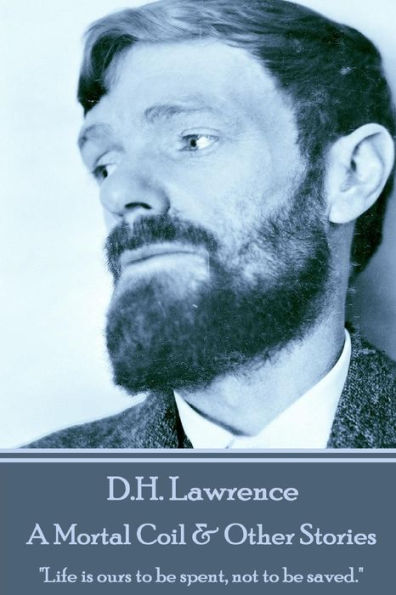 D.H. Lawrence - A Mortal Coil & Other Stories: "Life is ours to be spent, not to be saved."