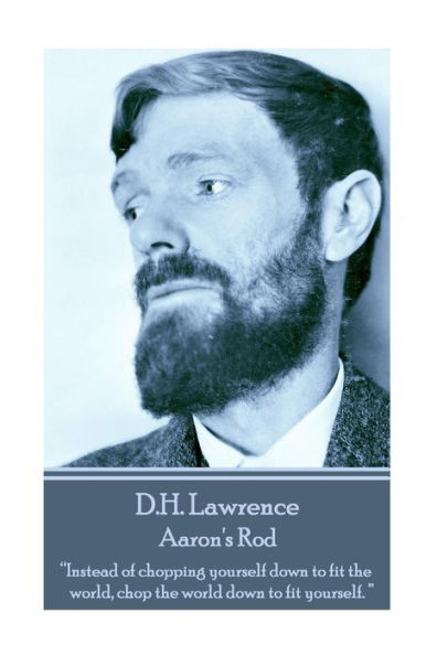 D.H. Lawrence - Aaron's Rod: "Instead of chopping yourself down to fit the world, chop the world down to fit yourself. "