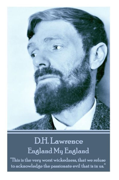 D.H. Lawrence - England My England: "This is the very worst wickedness, that we refuse to acknowledge the passionate evil that is in us. "