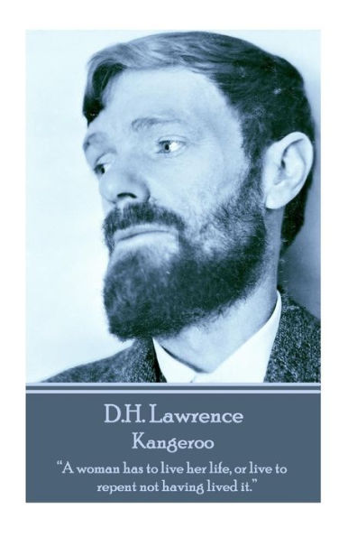 D.H. Lawrence - Kangeroo: "A woman has to live her life, or live to repent not having lived it."