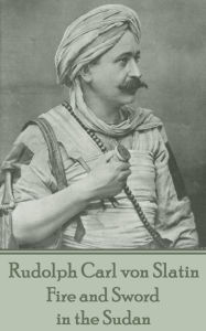 Title: Fire and Sword in the Sudan, Author: Rudolph Carl von Slatin