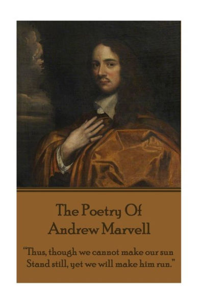 The Poetry Of Andrew Marvell: "Thus, though we cannot make our sun, Stand still, yet we will make him run."