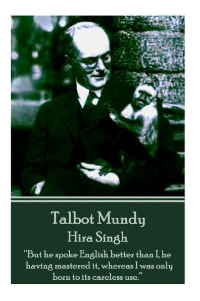 Talbot Mundy - Hira Singh: "But he spoke English better than I, he having mastered it, whereas I was only born to its careless use."