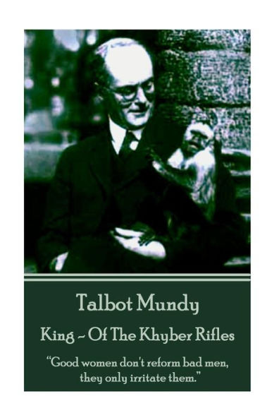 Talbot Mundy - King - Of The Khyber Rifles: "Good women don't reform bad men, they only irritate them."