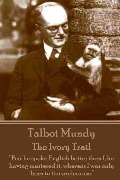 Talbot Mundy - The Ivory Trail: "But he spoke English better than I, he having mastered it, whereas I was only born to its careless use."