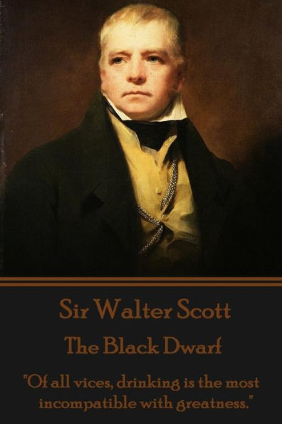 Sir Walter Scott - The Black Dwarf: Of all vices, drinking is the most incompatible with greatness.