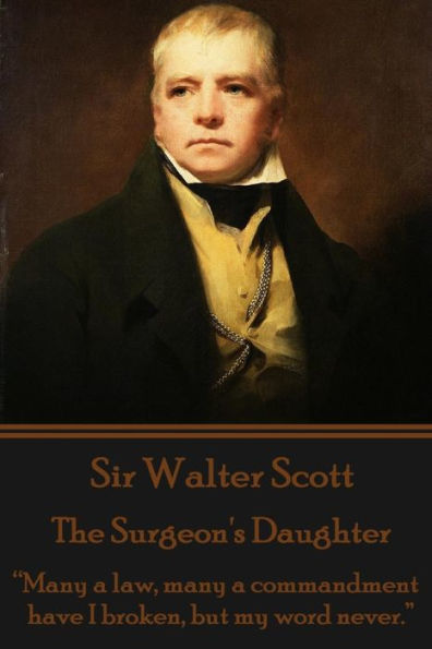 Sir Walter Scott - The Surgeon's Daughter: "Many a law, many a commandment have I broken, but my word never."