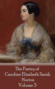 Title: The Poetry of Caroline Elizabeth Sarah Norton - Volume 3: Volume 3, Author: Caroline   Elizabeth Sarah Norton