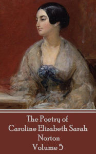 Title: The Poetry of Caroline Elizabeth Sarah Norton - Volume 5: Volume 5, Author: Caroline   Elizabeth Sarah Norton