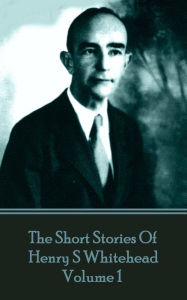 Title: The Short Stories Of Henry S Whitehead - Volume 1, Author: Henry  S Whitehead