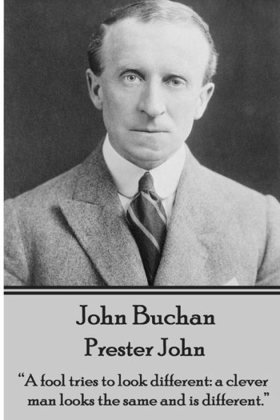 John Buchan - Prester John: "A fool tries to look different: a clever man looks the same and is different."