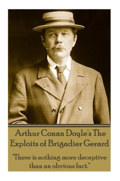 Arthur Conan Doyle's The Exploits Of Brigadier Gerard: "There is nothing more deceptive than an obvious fact."