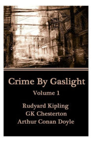 Title: Crime By Gaslight - Volume 1, Author: G. K. Chesterton