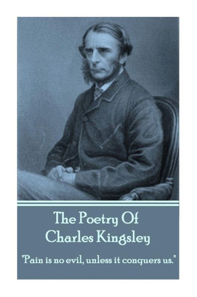 The Poetry Of Charles Kingsley: "Pain is no evil, unless it conquers us."