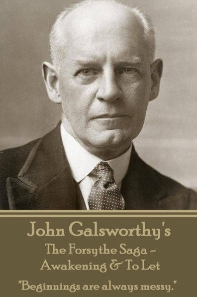 John Galsworthy's The Forsyte Sage - Awakening & To Let: "Beginnings are always messy."