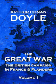 Title: The British Campaign in France and Flanders - Volume 1: The Great War By Arthur Conan Doyle, Author: Arthur Conan Doyle