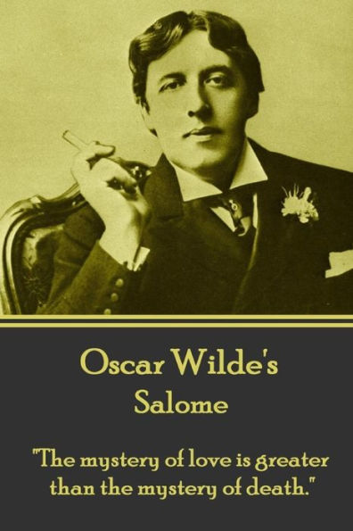 Oscar Wilde - Salome: "The mystery of love is greater than the mystery of death."
