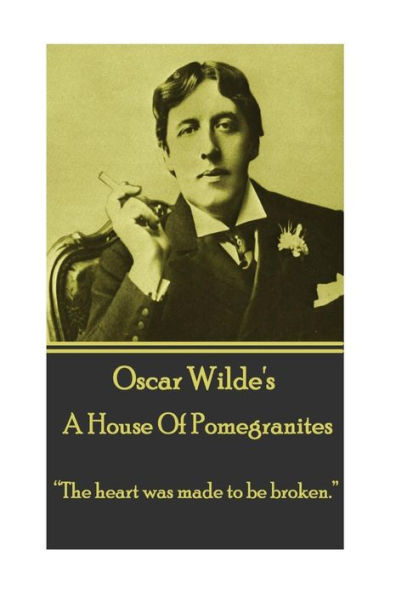 Oscar Wilde - A House Of Pomegrantes: "The heart was made to be broken."